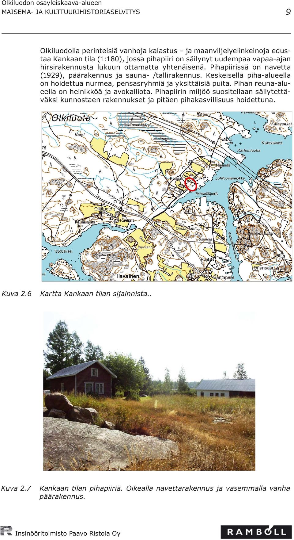 Keskeisellä piha-alueella on hoidettua nurmea, pensasryhmiä ja yksittäisiä puita. Pihan reuna-alueella on heinikköä ja avokalliota.