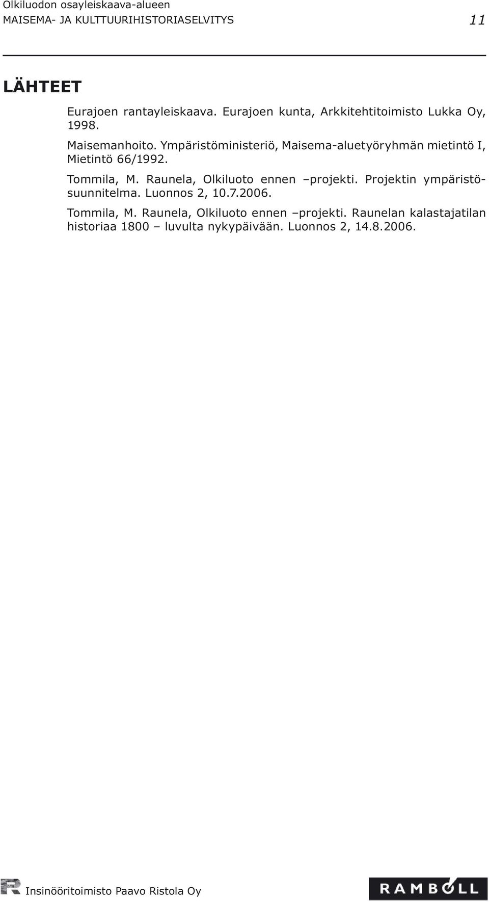 Raunela, Olkiluoto ennen projekti. Projektin ympäristösuunnitelma. Luonnos 2, 10.7.2006. Tommila, M.