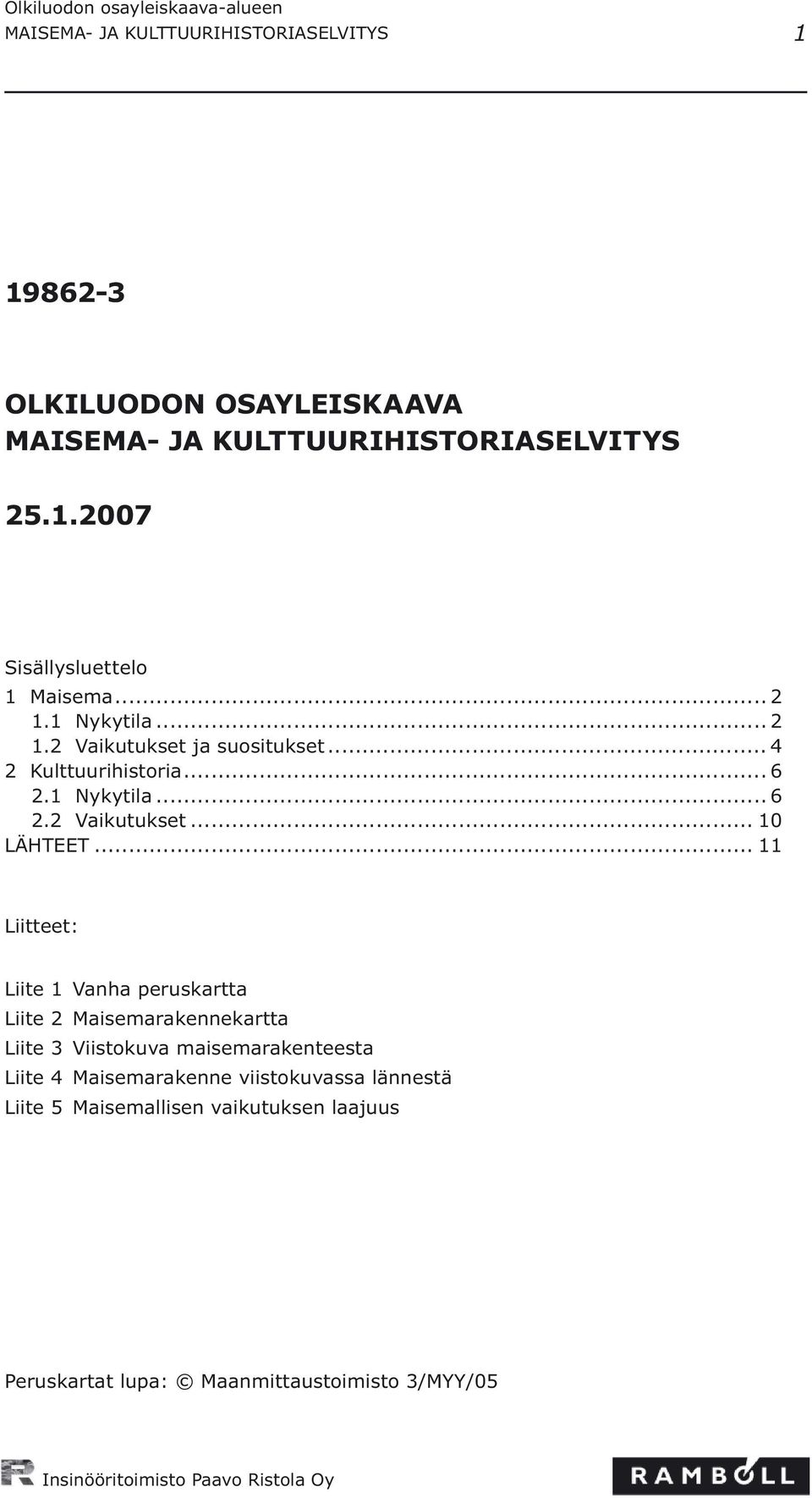 .. 11 Liitteet: Liite 1 Vanha peruskartta Liite 2 Maisemarakennekartta Liite 3 Viistokuva maisemarakenteesta