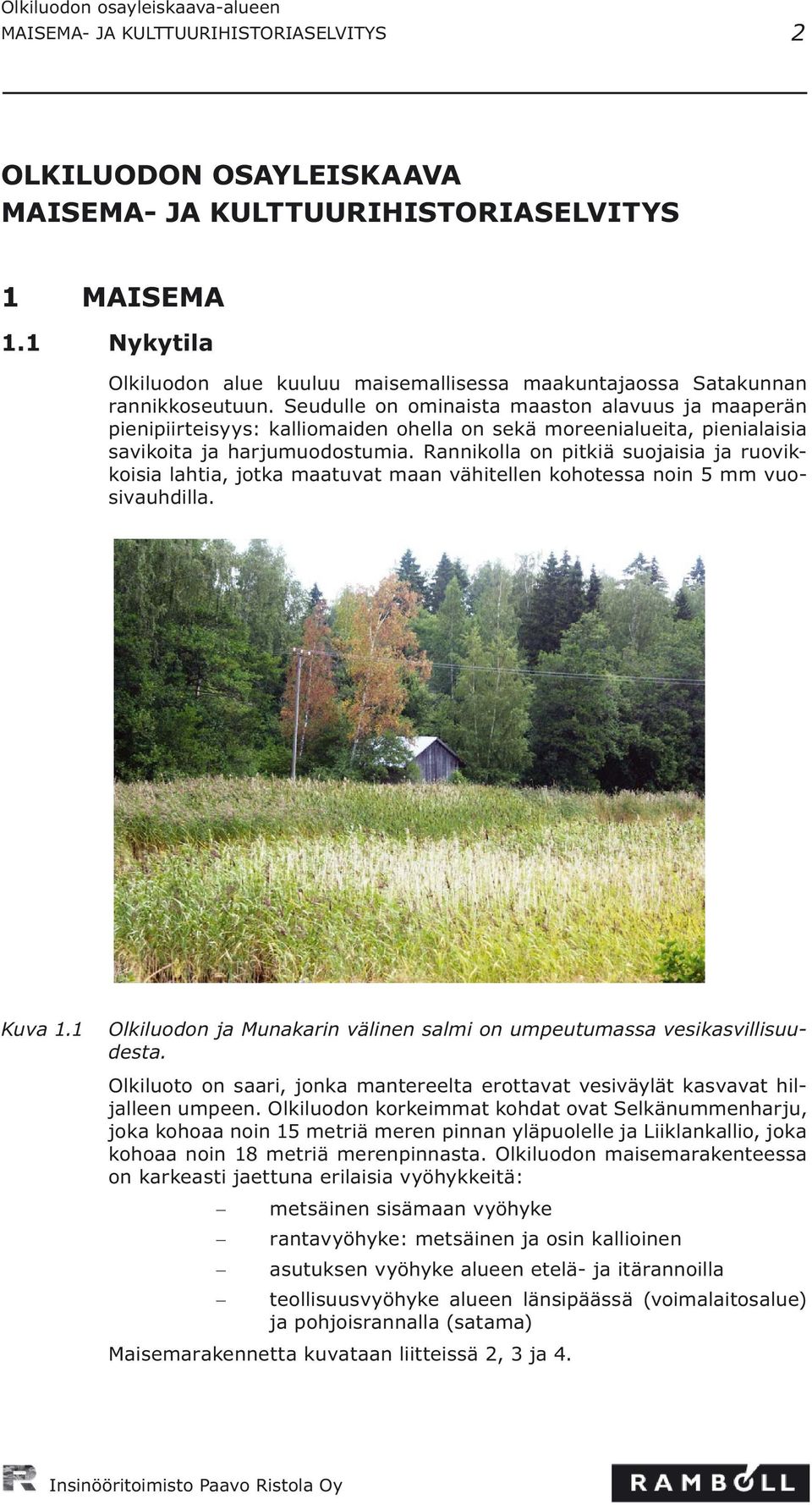 Rannikolla on pitkiä suojaisia ja ruovikkoisia lahtia, jotka maatuvat maan vähitellen kohotessa noin 5 mm vuosivauhdilla. Kuva 1.
