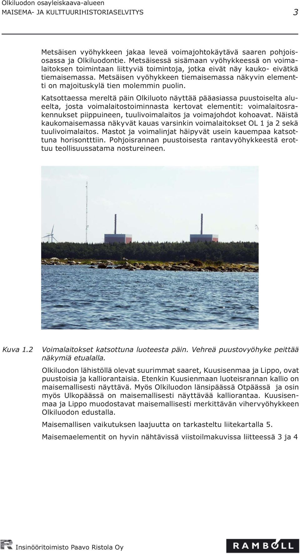 Metsäisen vyöhykkeen tiemaisemassa näkyvin elementti on majoituskylä tien molemmin puolin.