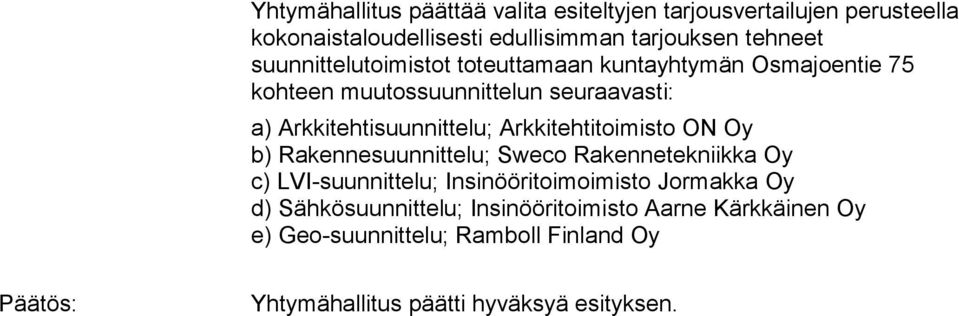 Arkkitehtitoimisto ON Oy b) Rakennesuunnittelu; Sweco Rakennetekniikka Oy c) LVI-suunnittelu; Insinööritoimoimisto Jormakka Oy d)