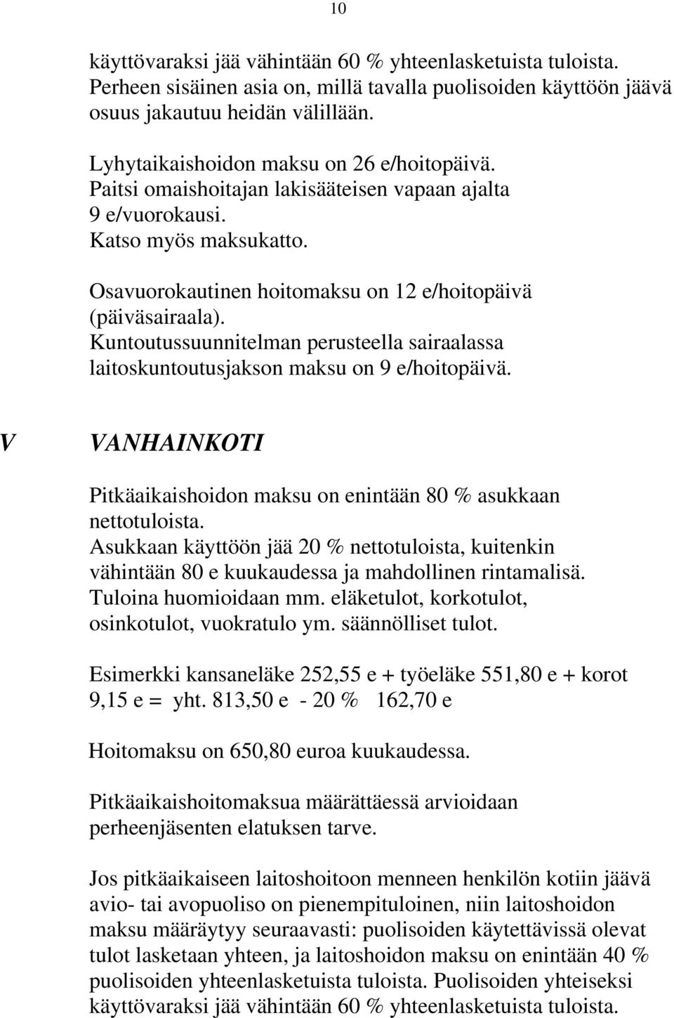 Kuntoutussuunnitelman perusteella sairaalassa laitoskuntoutusjakson maksu on 9 e/hoitopäivä. V VANHAINKOTI Pitkäaikaishoidon maksu on enintään 80 % asukkaan nettotuloista.