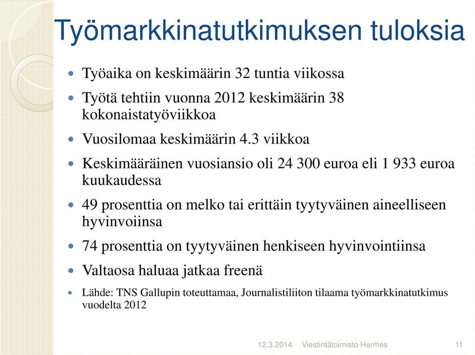 3 viikkoa Keskimääräinen vuosiansio oli 24 300 euroa eli 1 933 euroa kuukaudessa 49 prosenttia on melko tai erittäin tyytyväinen