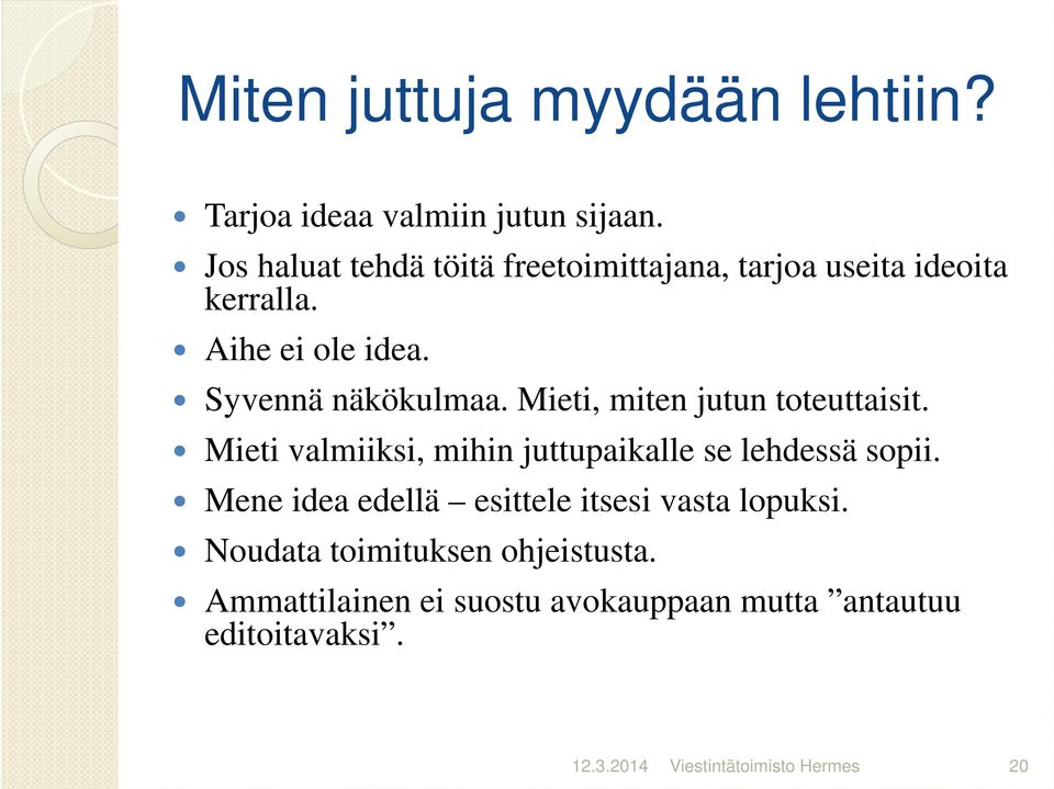 Mieti, miten jutun toteuttaisit. Mieti valmiiksi, mihin juttupaikalle se lehdessä sopii.