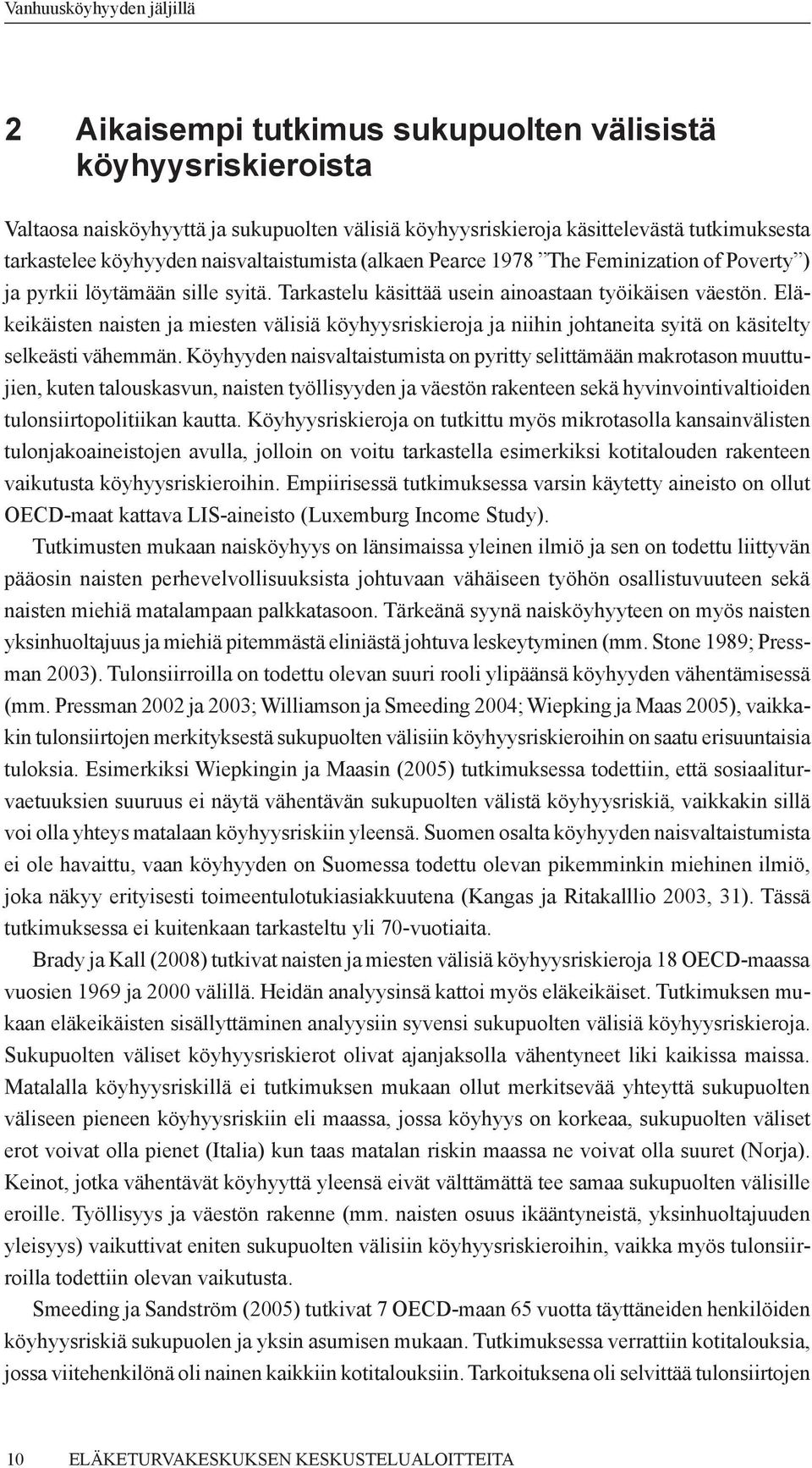 Eläkeikäisten naisten ja miesten välisiä köyhyysriskieroja ja niihin johtaneita syitä on käsitelty selkeästi vähemmän.
