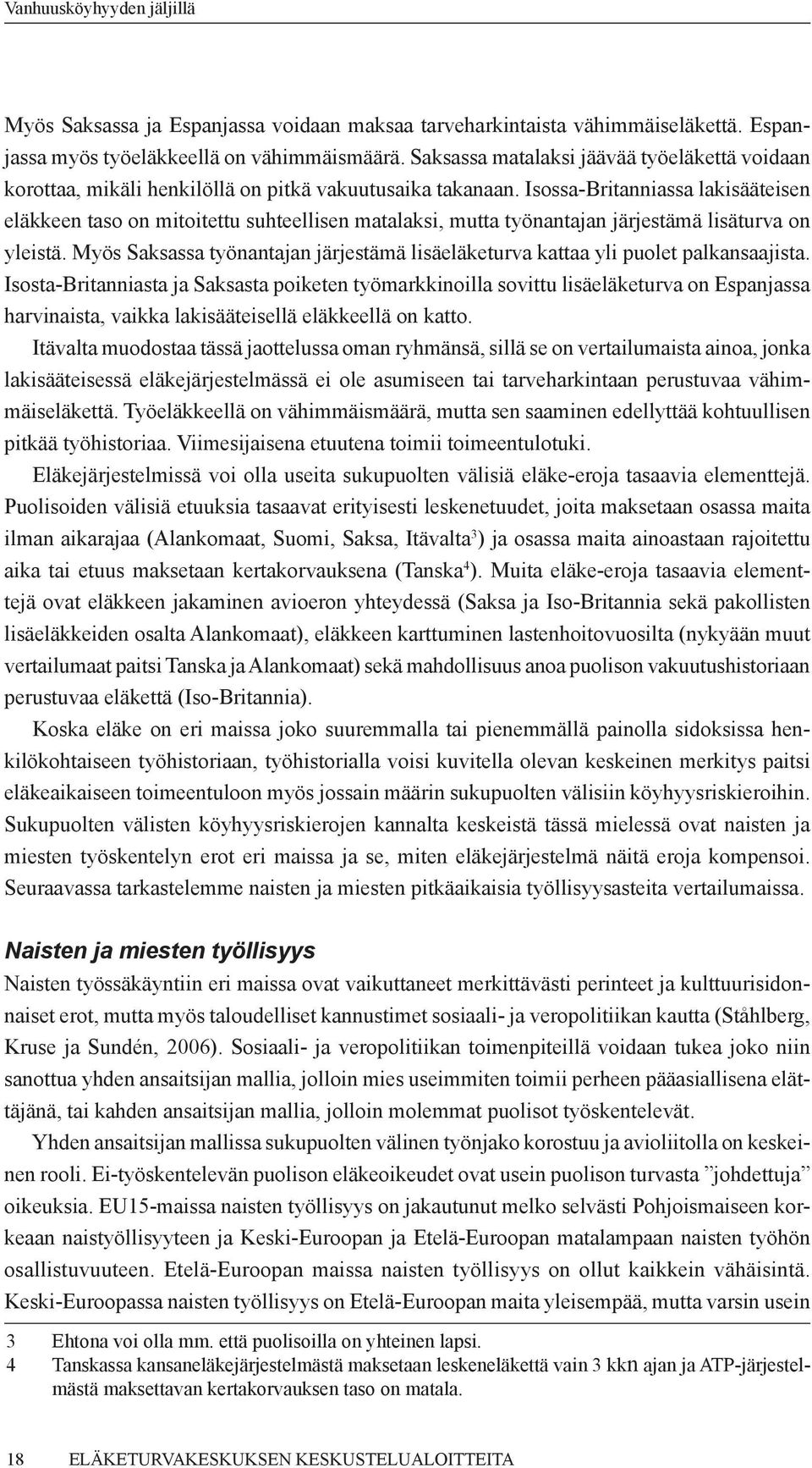 Isossa-Britanniassa lakisääteisen eläkkeen taso on mitoitettu suhteellisen matalaksi, mutta työnantajan järjestämä lisäturva on yleistä.