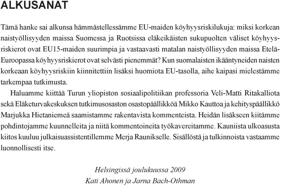 Kun suomalaisten ikääntyneiden naisten korkeaan köyhyysriskiin kiinnitettiin lisäksi huomiota EU-tasolla, aihe kaipasi mielestämme tarkempaa tutkimusta.