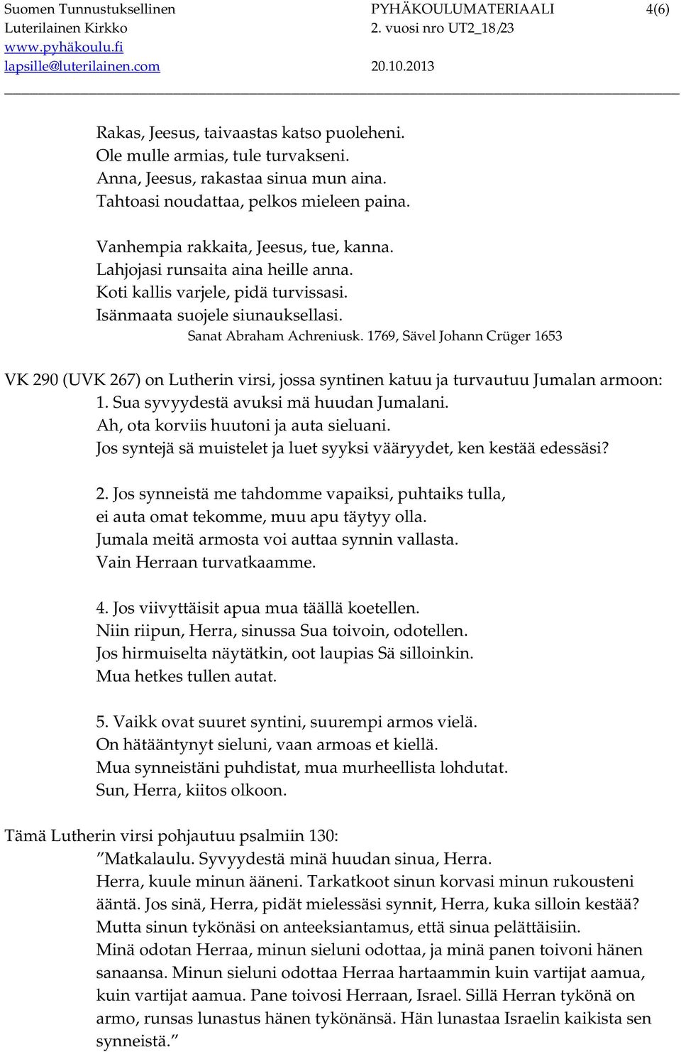 Sanat Abraham Achreniusk. 1769, Sävel Johann Crüger 1653 VK 290 (UVK 267) on Lutherin virsi, jossa syntinen katuu ja turvautuu Jumalan armoon: 1. Sua syvyydestä avuksi mä huudan Jumalani.