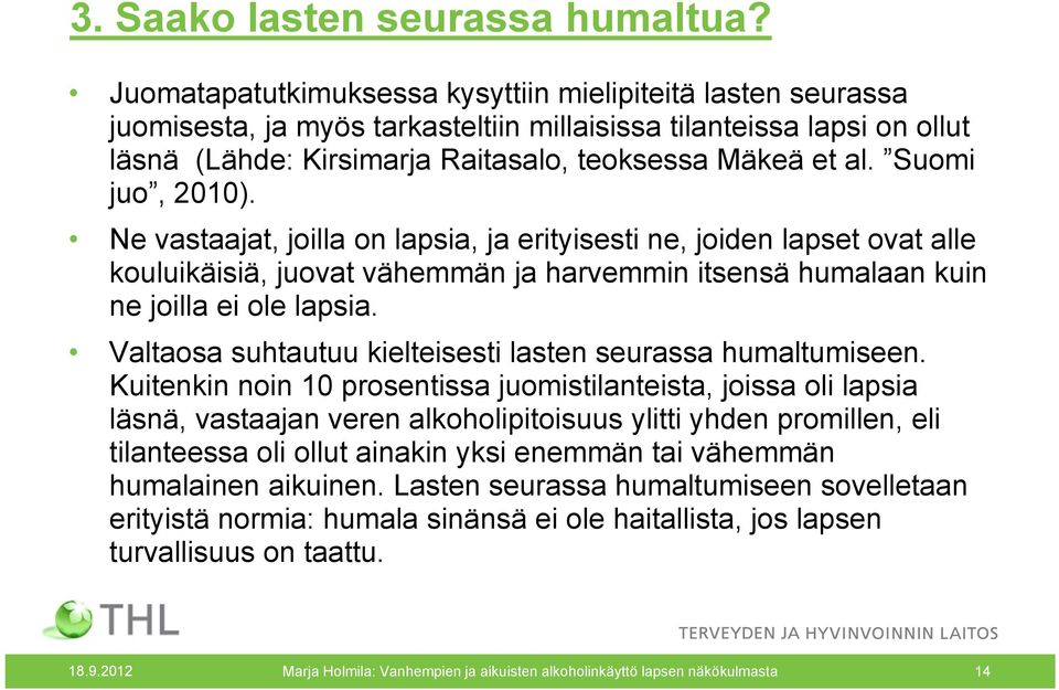 Suomi juo, 2010). Ne vastaajat, joilla on lapsia, ja erityisesti ne, joiden lapset ovat alle kouluikäisiä, juovat vähemmän ja harvemmin itsensä humalaan kuin ne joilla ei ole lapsia.