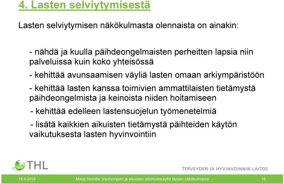 tietämystä päihdeongelmista ja keinoista niiden hoitamiseen - kehittää edelleen lastensuojelun työmenetelmiä - lisätä kaikkien aikuisten