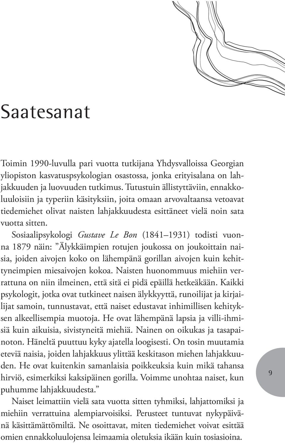 Sosiaalipsykologi Gustave Le Bon (1841 1931) todisti vuonna 1879 näin: Älykkäimpien rotujen joukossa on joukoittain naisia, joiden aivojen koko on lähempänä gorillan aivojen kuin kehittyneimpien