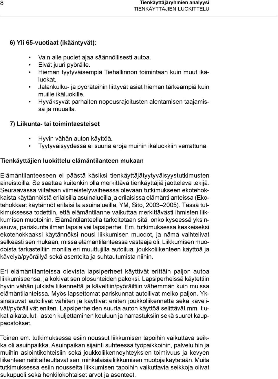 Hyväksyvät parhaiten nopeusrajoitusten alentamisen taajamissa ja muualla. 7) Liikunta- tai toimintaesteiset Hyvin vähän auton käyttöä. Tyytyväisyydessä ei suuria eroja muihin ikäluokkiin verrattuna.