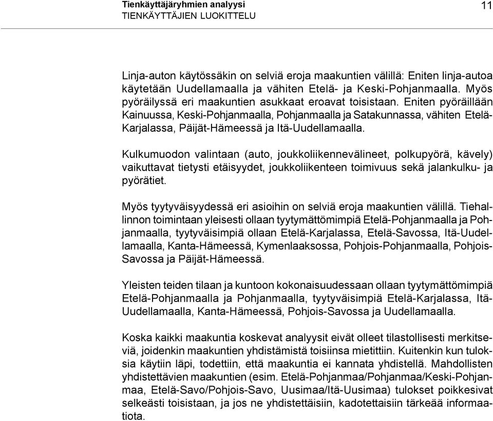 Eniten pyöräillään Kainuussa, Keski-Pohjanmaalla, Pohjanmaalla ja Satakunnassa, vähiten Etelä- Karjalassa, Päijät-Hämeessä ja Itä-Uudellamaalla.