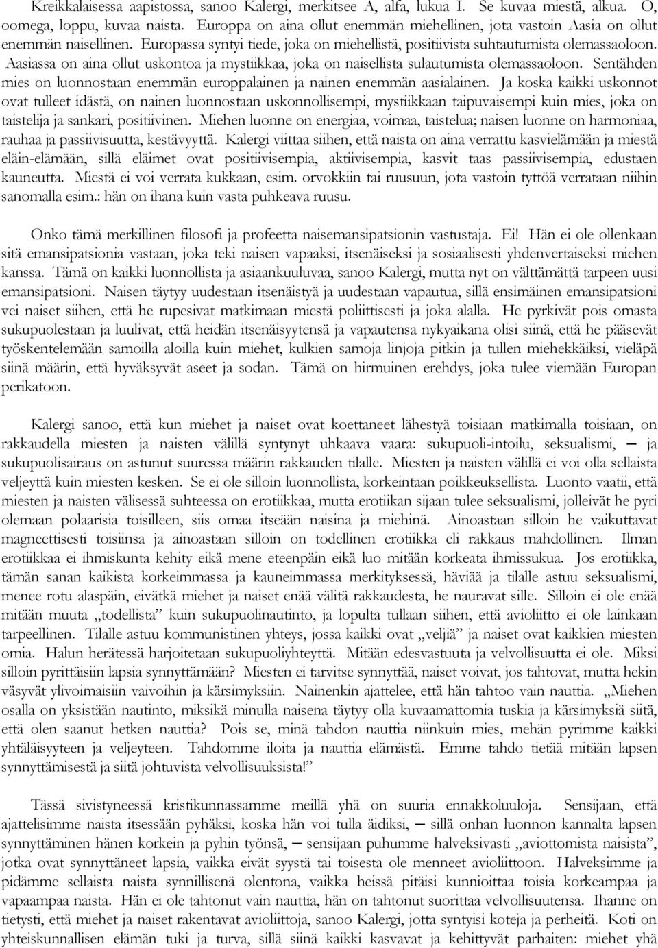 Aasiassa on aina ollut uskontoa ja mystiikkaa, joka on naisellista sulautumista olemassaoloon. Sentähden mies on luonnostaan enemmän europpalainen ja nainen enemmän aasialainen.