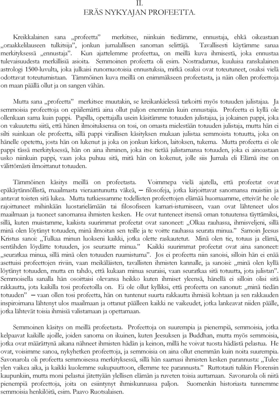 Nostradamus, kuuluisa ranskalainen astrologi 1500-luvulta, joka julkaisi runomuotoisia ennustuksia, mitkä osaksi ovat toteutuneet, osaksi vielä odottavat toteutumistaan.