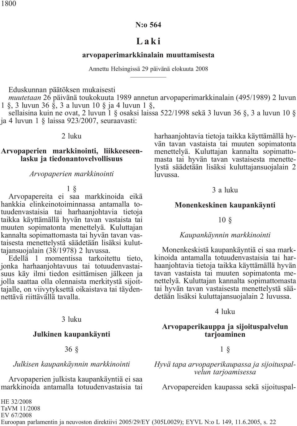 Arvopaperien markkinointi 1 Arvopapereita ei saa markkinoida eikä hankkia elinkeinotoiminnassa antamalla totuudenvastaisia tai harhaanjohtavia tietoja taikka käyttämällä hyvän tavan vastaista tai