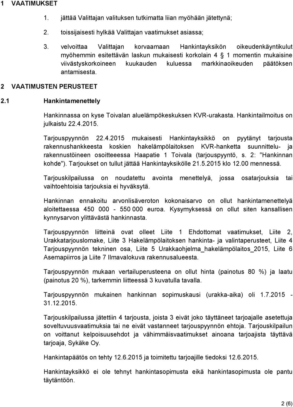 päätöksen antamisesta. 2 VAATIMUSTEN PERUSTEET 2.1 Hankintamenettely Hankinnassa on kyse Toivalan aluelämpökeskuksen KVR-urakasta. Hankintailmoitus on julkaistu 22.4.