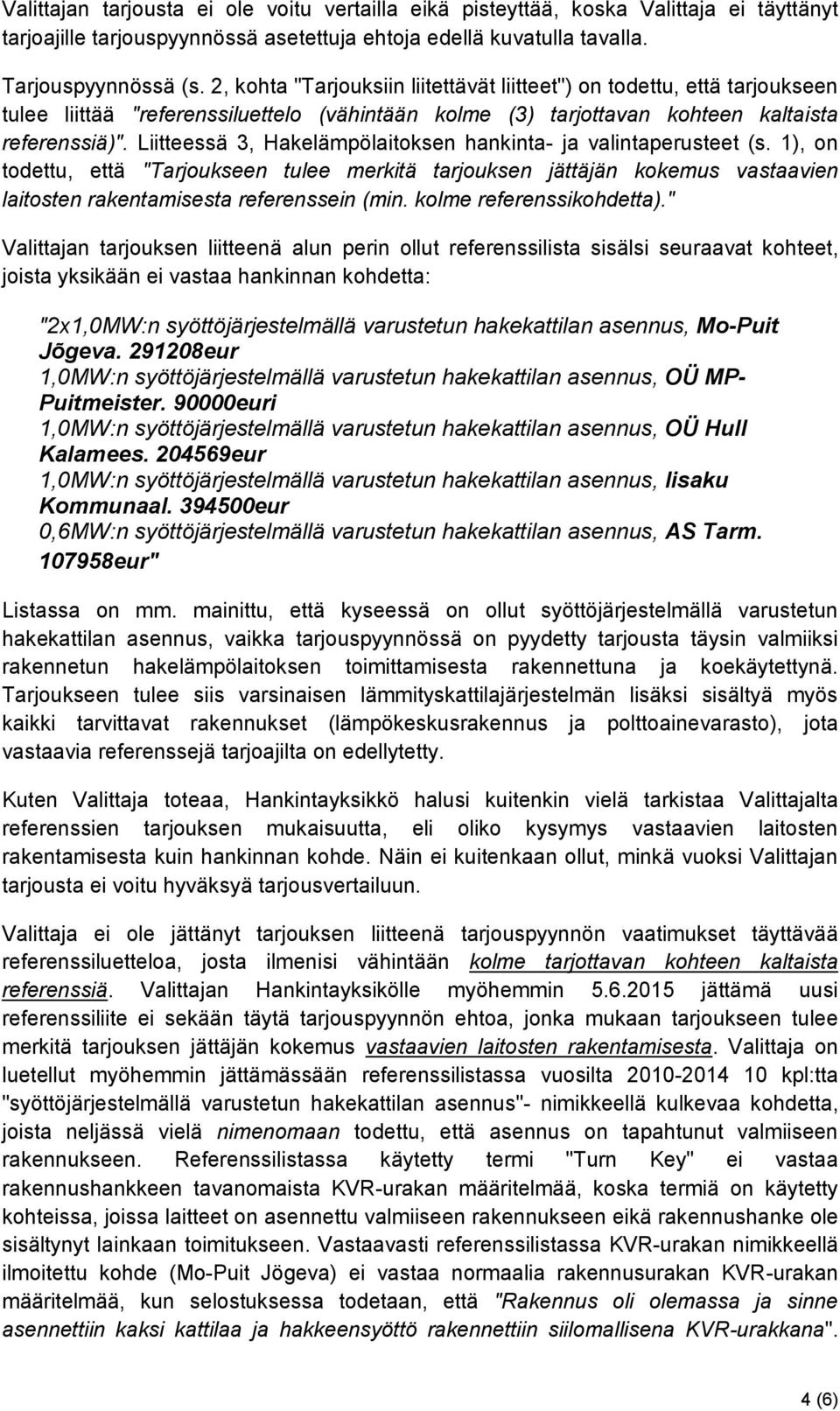 Liitteessä 3, Hakelämpölaitoksen hankinta- ja valintaperusteet (s. 1), on todettu, että "Tarjoukseen tulee merkitä tarjouksen jättäjän kokemus vastaavien laitosten rakentamisesta referenssein (min.