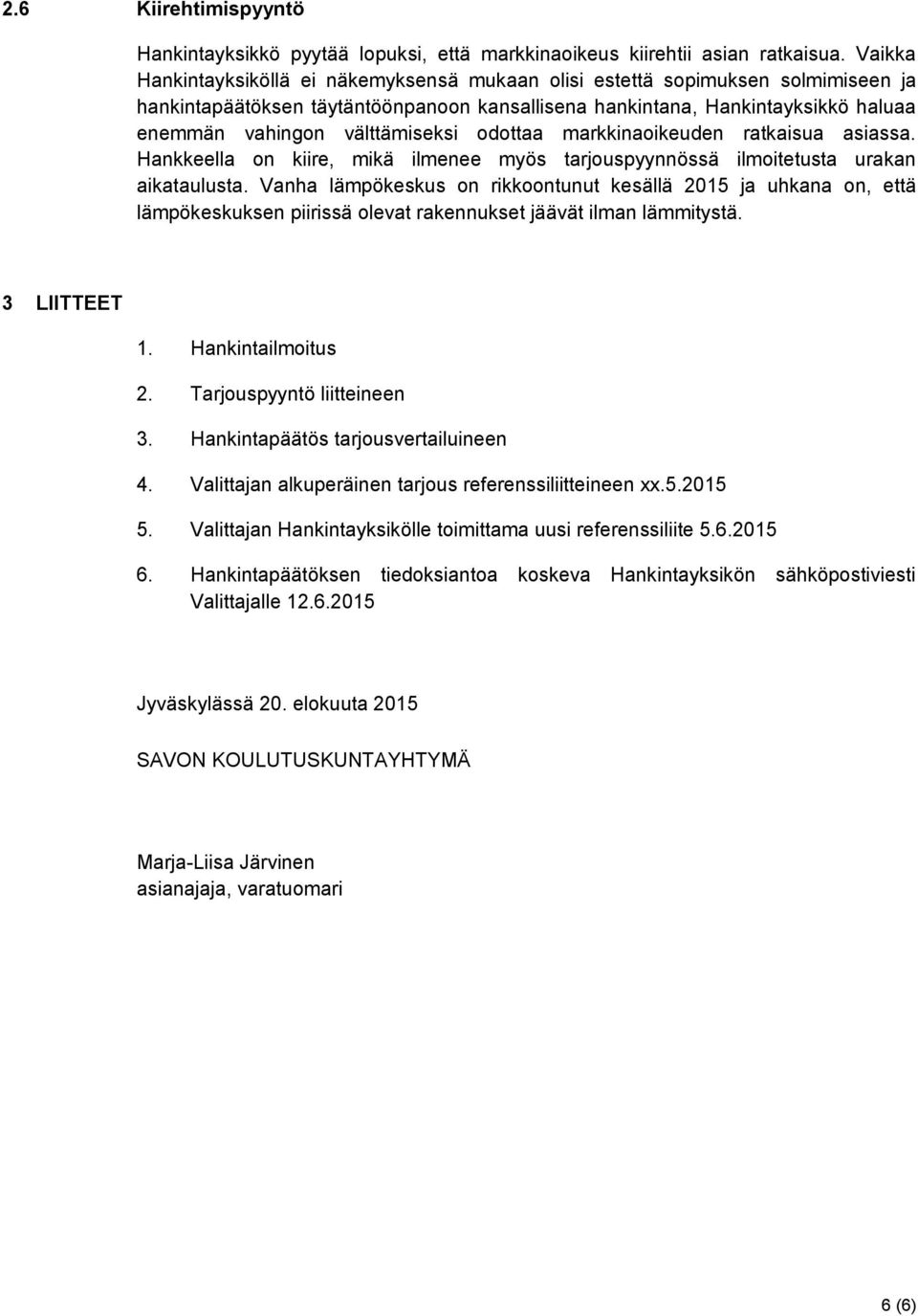 välttämiseksi odottaa markkinaoikeuden ratkaisua asiassa. Hankkeella on kiire, mikä ilmenee myös tarjouspyynnössä ilmoitetusta urakan aikataulusta.