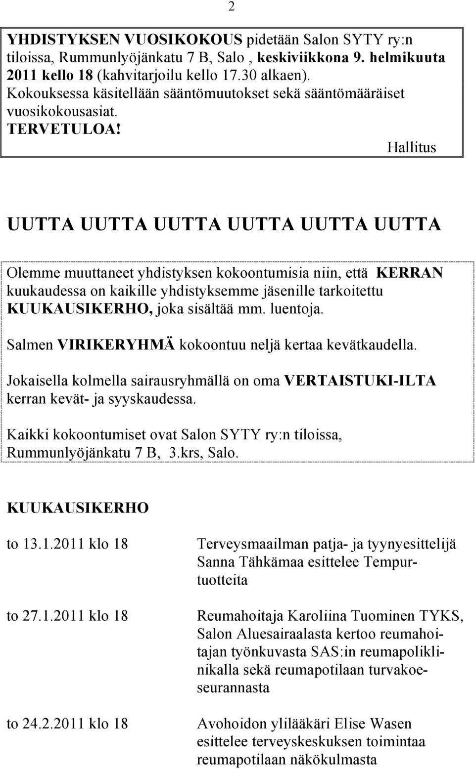 Hallitus 2 UUTTA UUTTA UUTTA UUTTA UUTTA UUTTA Olemme muuttaneet yhdistyksen kokoontumisia niin, että KERRAN kuukaudessa on kaikille yhdistyksemme jäsenille tarkoitettu KUUKAUSIKERHO, joka sisältää