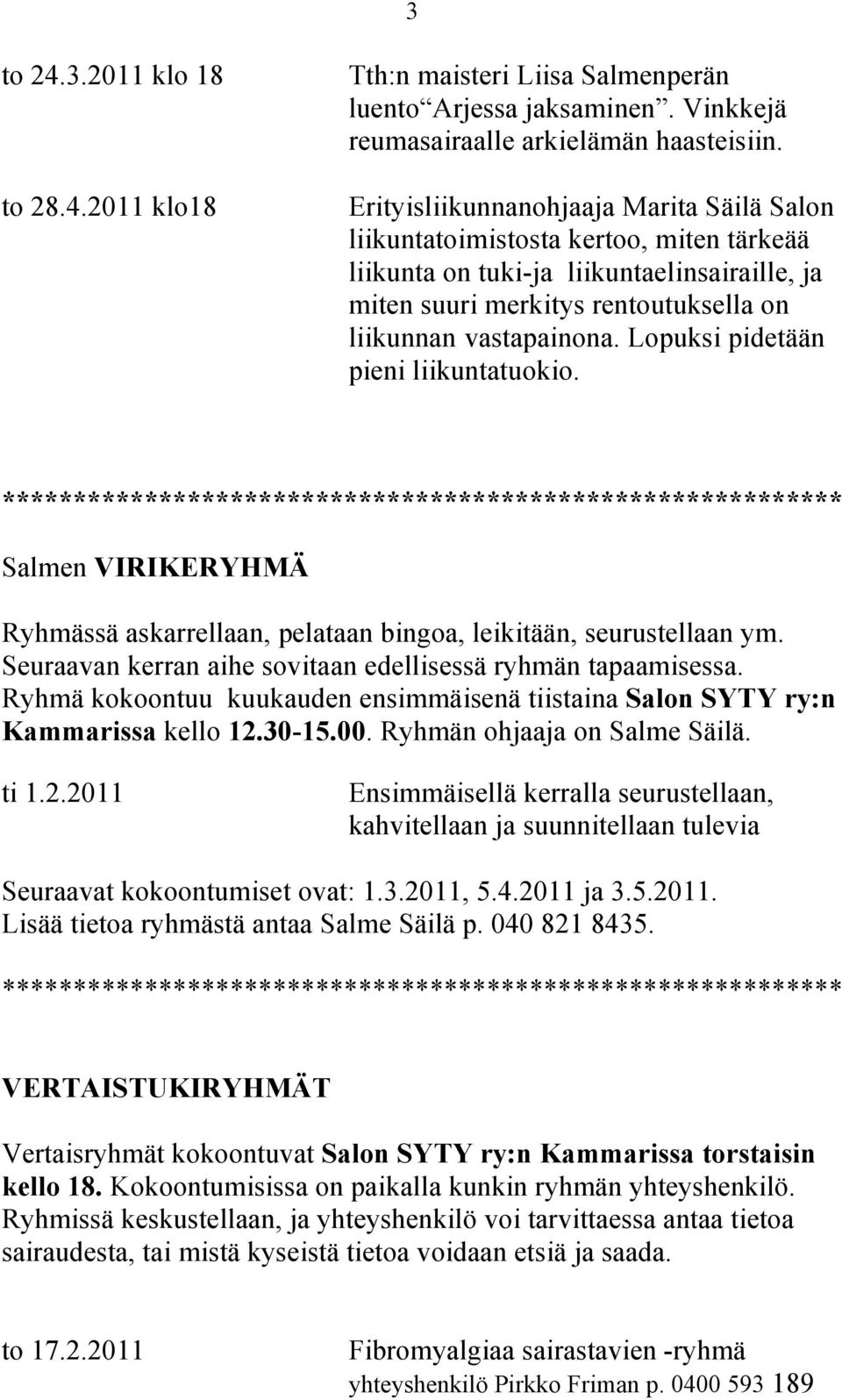 Lopuksi pidetään pieni liikuntatuokio. *********************************************************** Salmen VIRIKERYHMÄ Ryhmässä askarrellaan, pelataan bingoa, leikitään, seurustellaan ym.