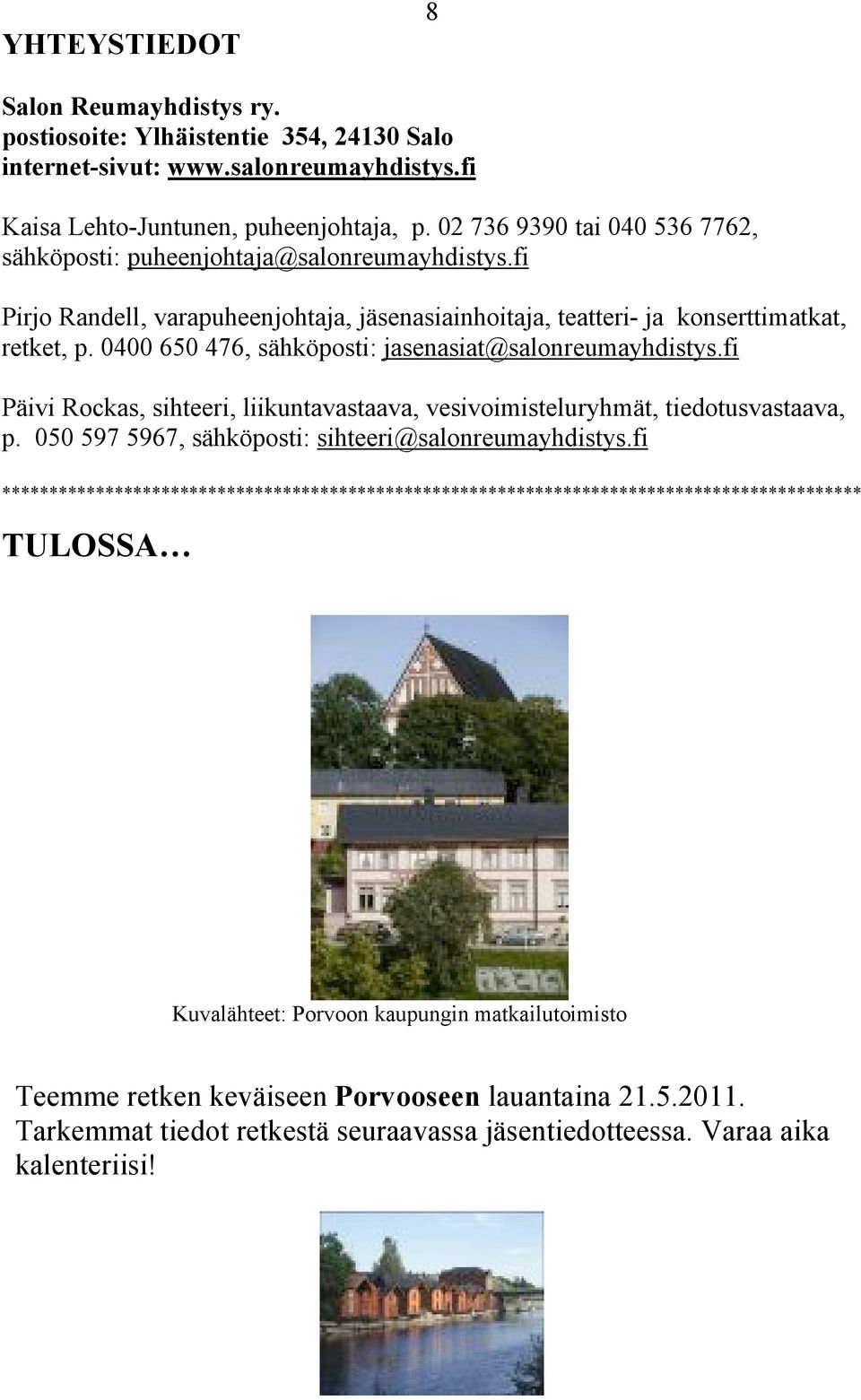 0400 650 476, sähköposti: jasenasiat@salonreumayhdistys.fi Päivi Rockas, sihteeri, liikuntavastaava, vesivoimisteluryhmät, tiedotusvastaava, p. 050 597 5967, sähköposti: sihteeri@salonreumayhdistys.