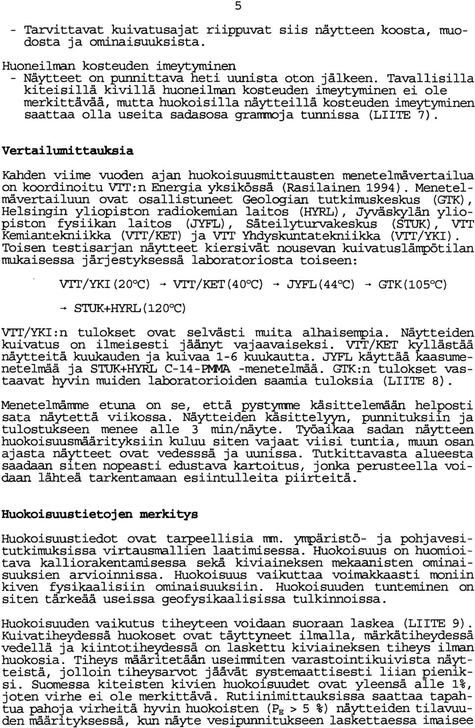 Vertailumittauksia Kahden viime vuoden ajan huokoisuusmittausten menetelmävertailua on koordinoitu V'IT:n Energia yksikössä (Rasilainen 1994).