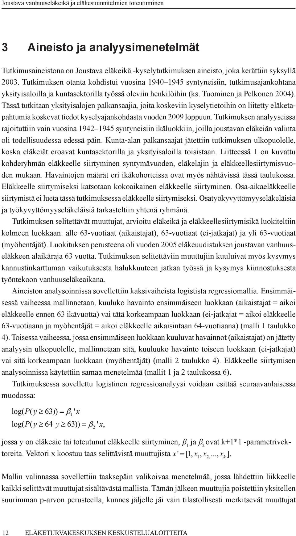 Tässä tutkitaan yksityisalojen palkansaajia, joita koskeviin kyselytietoihin on liitetty eläketapahtumia koskevat tiedot kyselyajankohdasta vuoden 2009 loppuun.