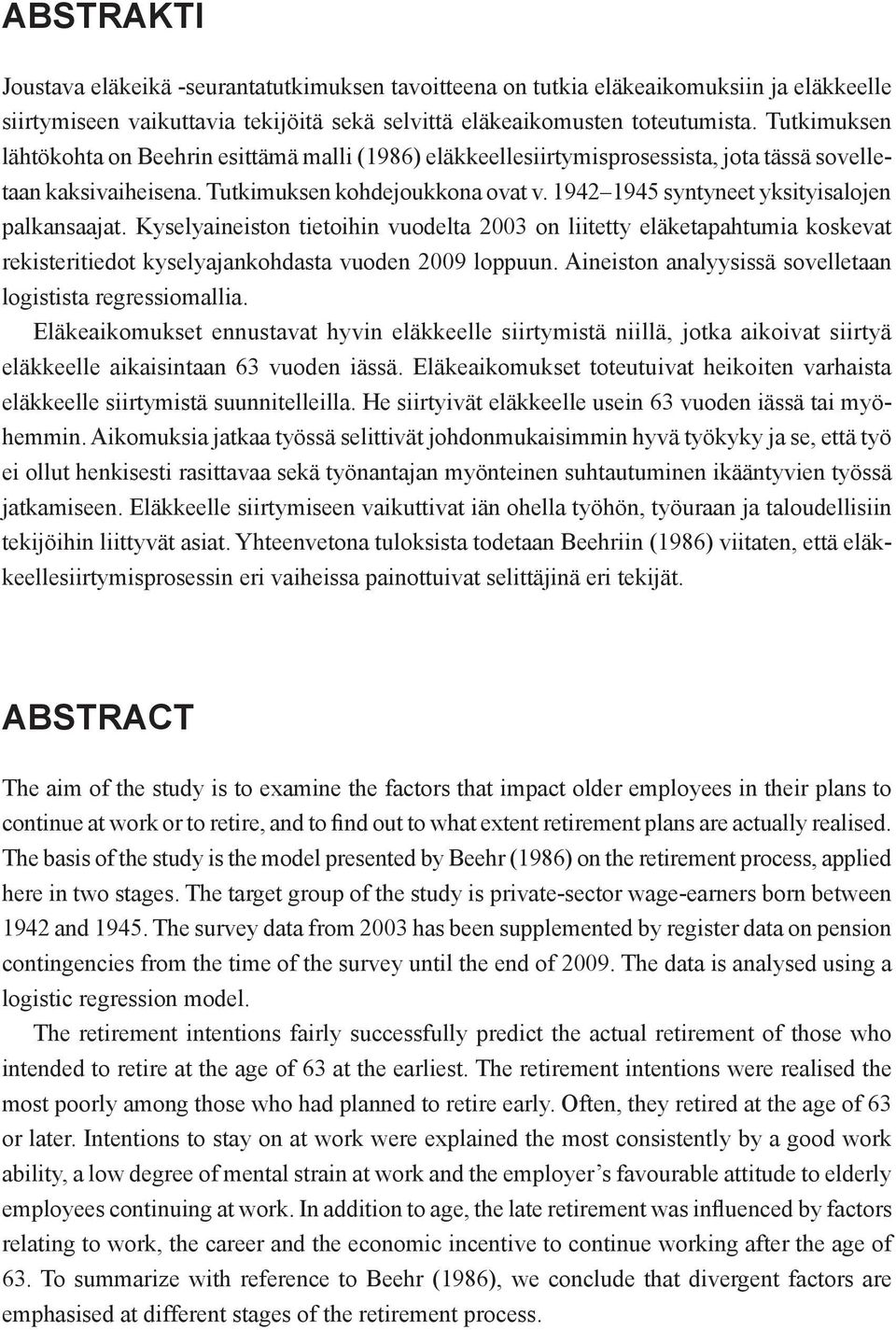 1942 1945 syntyneet yksityisalojen palkansaajat. Kyselyaineiston tietoihin vuodelta 2003 on liitetty eläketapahtumia koskevat rekisteritiedot kyselyajankohdasta vuoden 2009 loppuun.