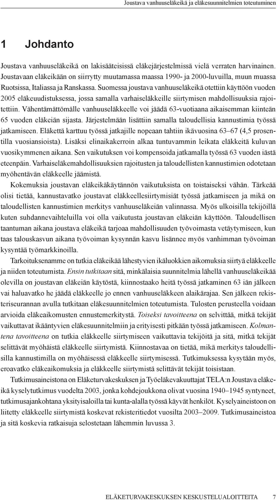 Suomessa joustava vanhuuseläkeikä otettiin käyttöön vuoden 2005 eläkeuudistuksessa, jossa samalla varhaiseläkkeille siirtymisen mahdollisuuksia rajoitettiin.