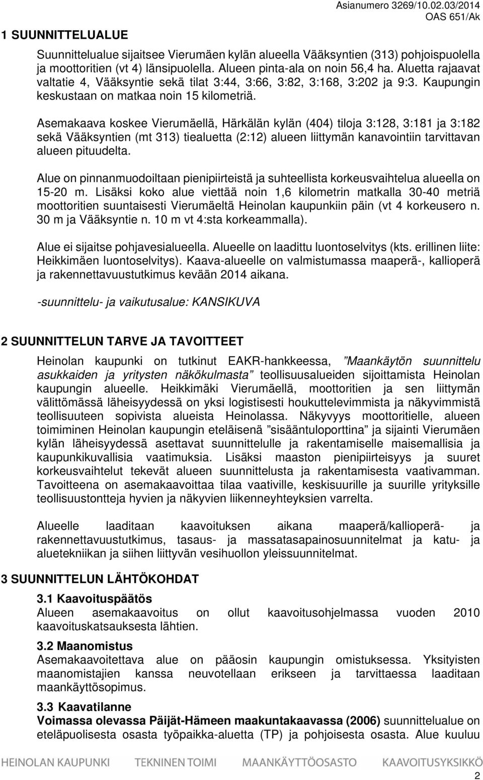 Asemakaava koskee Vierumäellä, Härkälän kylän (404) tiloja 3:128, 3:181 ja 3:182 sekä Vääksyntien (mt 313) tiealuetta (2:12) alueen liittymän kanavointiin tarvittavan alueen pituudelta.