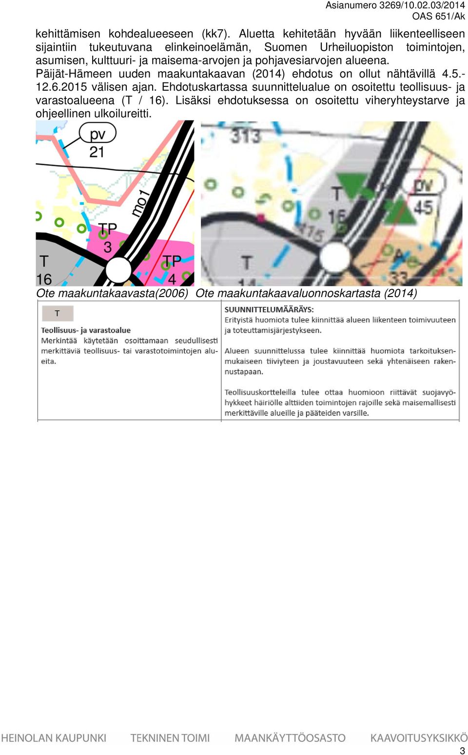 ja maisema-arvojen ja pohjavesiarvojen alueena. Päijät-Hämeen uuden maakuntakaavan (2014) ehdotus on ollut nähtävillä 4.5.- 12.6.