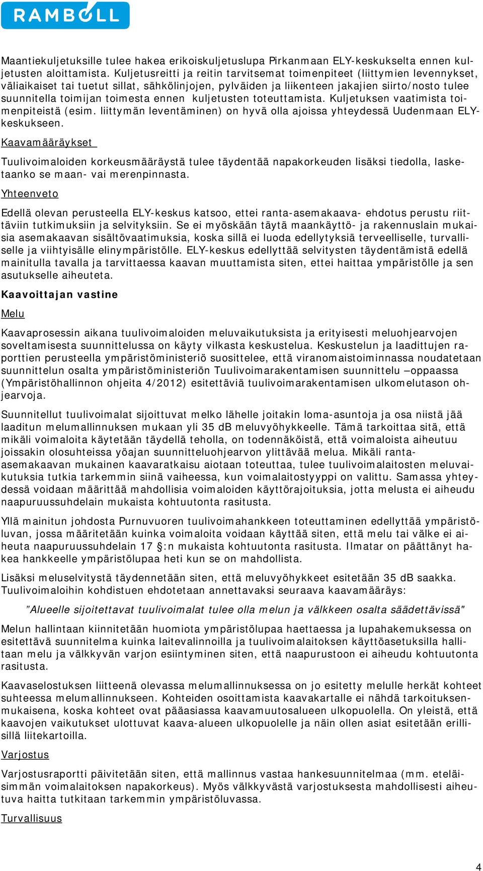 toimesta ennen kuljetusten toteuttamista. Kuljetuksen vaatimista toimenpiteistä (esim. liittymän leventäminen) on hyvä olla ajoissa yhteydessä Uudenmaan ELYkeskukseen.