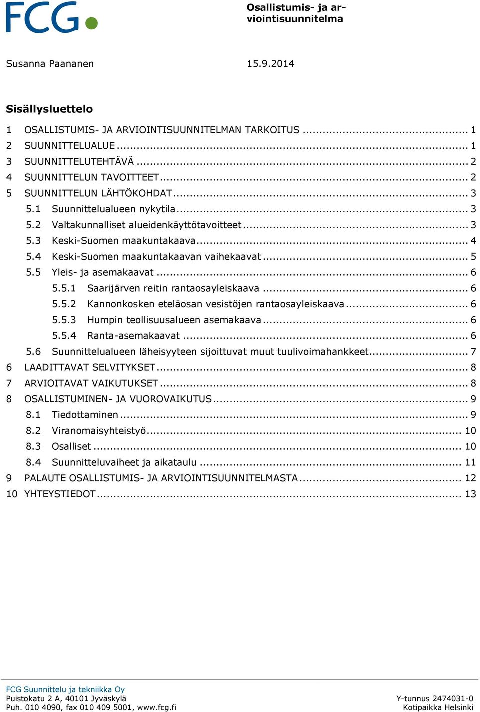 5 Yleis- ja asemakaavat... 6 5.5.1 Saarijärven reitin rantaosayleiskaava... 6 5.5.2 Kannonkosken eteläosan vesistöjen rantaosayleiskaava... 6 5.5.3 Humpin teollisuusalueen asemakaava... 6 5.5.4 Ranta-asemakaavat.