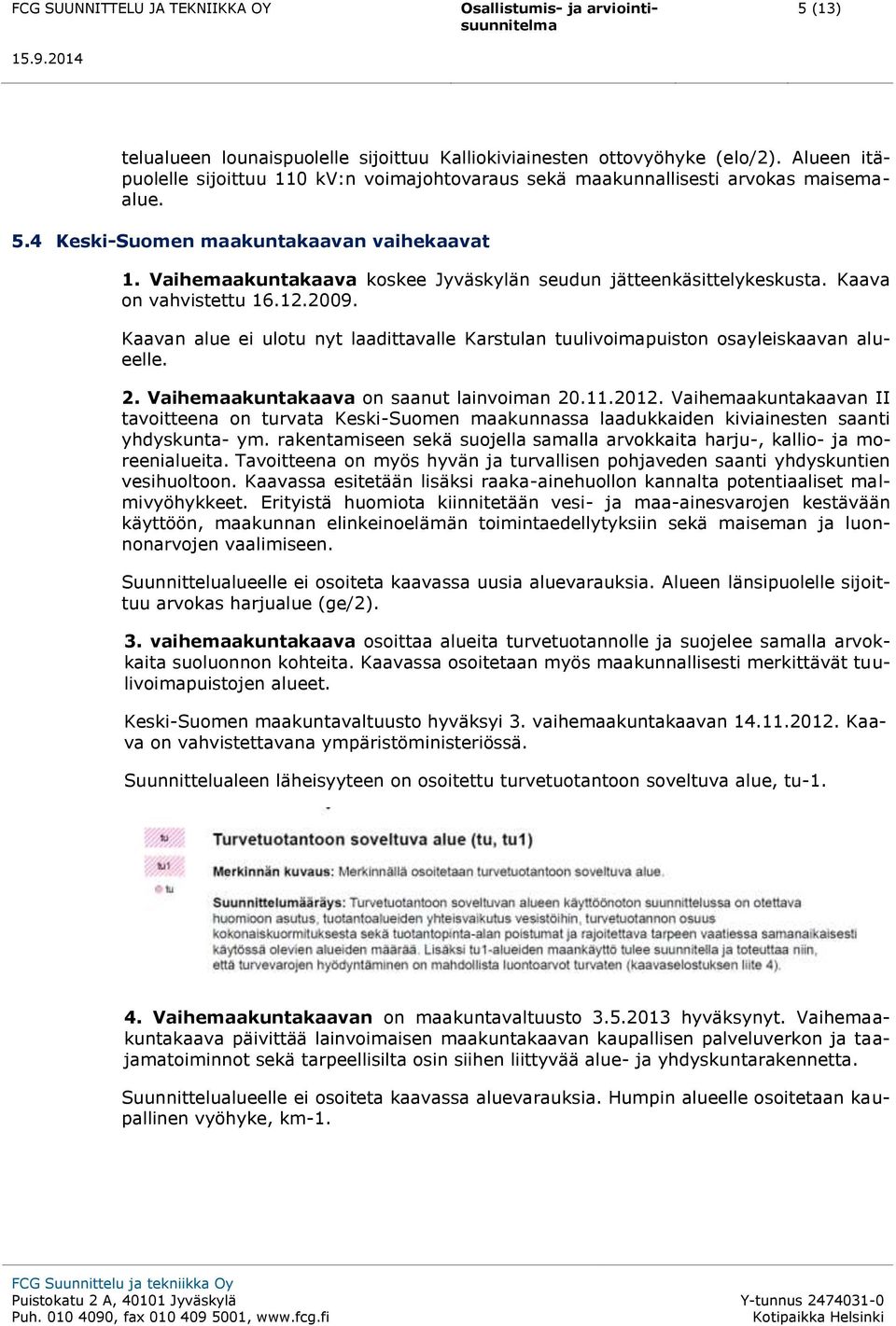 Kaavan alue ei ulotu nyt laadittavalle Karstulan tuulivoimapuiston osayleiskaavan alueelle. 2. Vaihemaakuntakaava on saanut lainvoiman 20.11.2012.