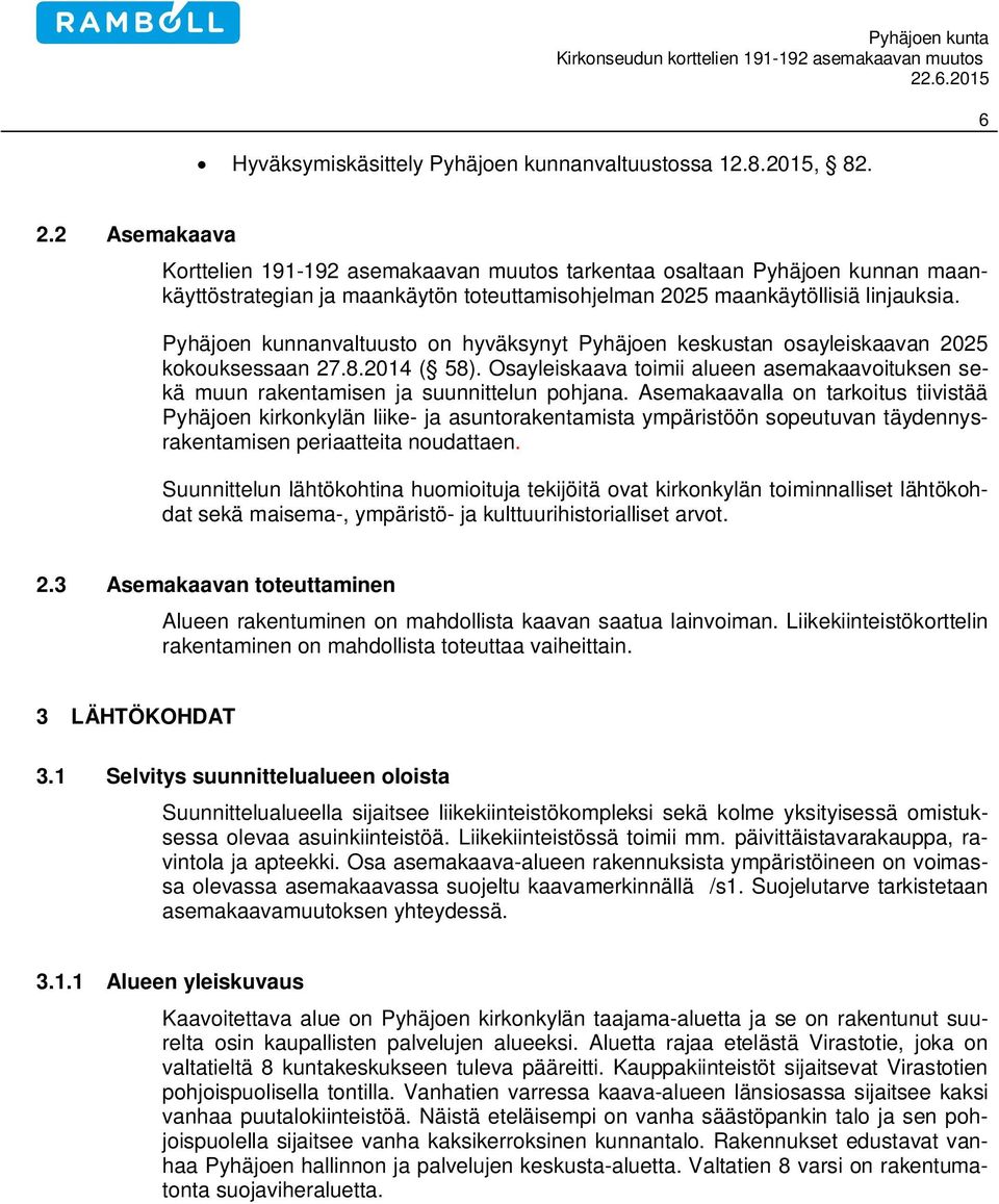 Pyhäjoen kunnanvaltuusto on hyväksynyt Pyhäjoen keskustan osayleiskaavan 2025 kokouksessaan 27.8.2014 ( 58).