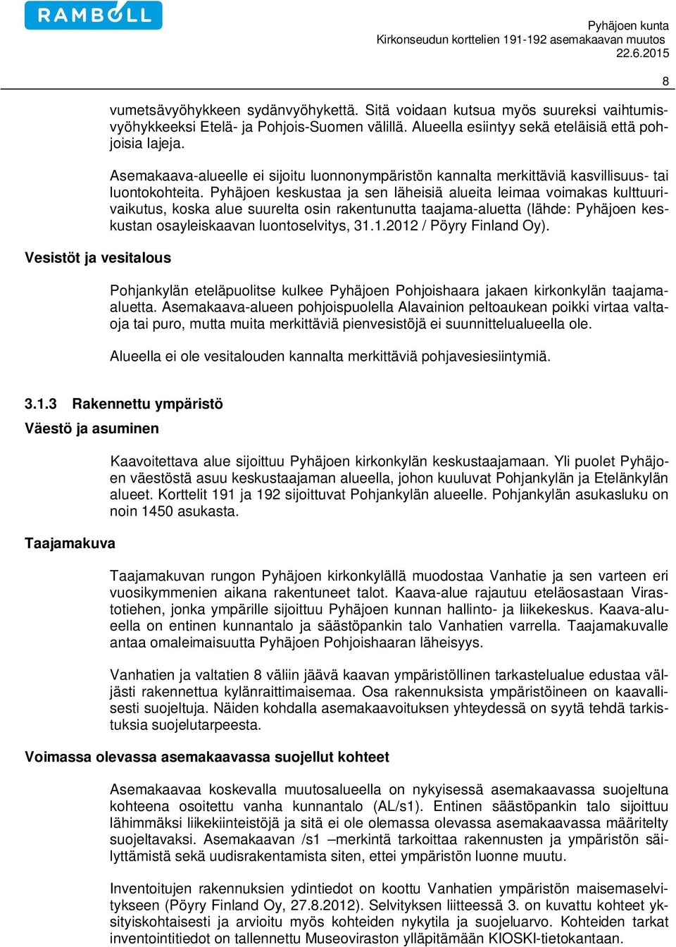 Pyhäjoen keskustaa ja sen läheisiä alueita leimaa voimakas kulttuurivaikutus, koska alue suurelta osin rakentunutta taajama-aluetta (lähde: Pyhäjoen keskustan osayleiskaavan luontoselvitys, 31.