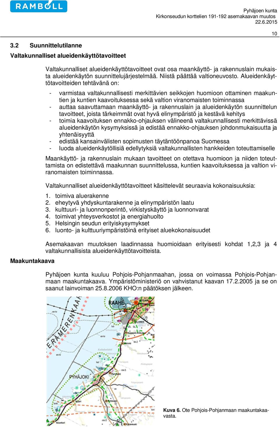 Alueidenkäyttötavoitteiden tehtävänä on: - varmistaa valtakunnallisesti merkittävien seikkojen huomioon ottaminen maakuntien ja kuntien kaavoituksessa sekä valtion viranomaisten toiminnassa - auttaa