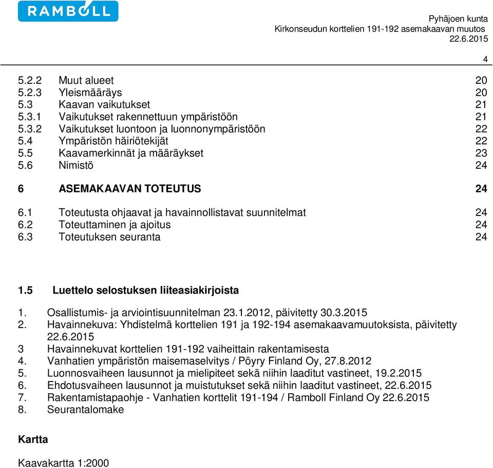2 Toteuttaminen ja ajoitus 24 6.3 Toteutuksen seuranta 24 4 1.5 Luettelo selostuksen liiteasiakirjoista 1. Osallistumis- ja arviointisuunnitelman 23.1.2012, päivitetty 30.3.2015 2.