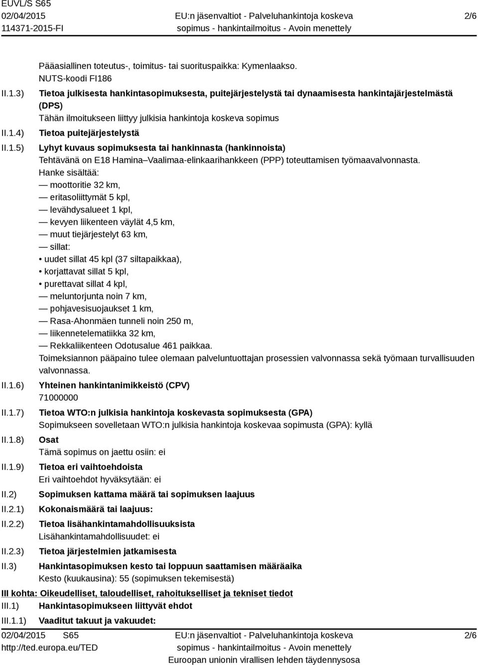 puitejärjestelystä Lyhyt kuvaus sopimuksesta tai hankinnasta (hankinnoista) Tehtävänä on E18 Hamina Vaalimaa-elinkaarihankkeen (PPP) toteuttamisen työmaavalvonnasta.