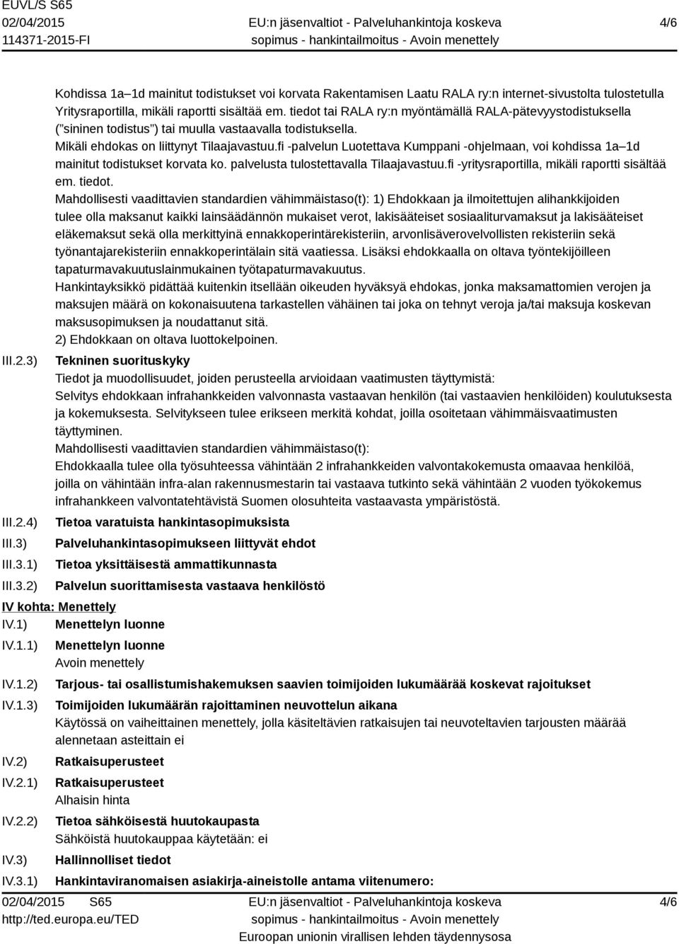 fi -palvelun Luotettava Kumppani -ohjelmaan, voi kohdissa 1a 1d mainitut todistukset korvata ko. palvelusta tulostettavalla Tilaajavastuu.fi -yritysraportilla, mikäli raportti sisältää em. tiedot.