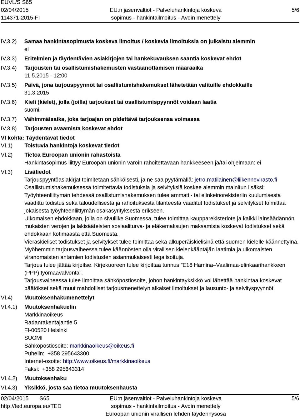 3) IV.3.4) IV.3.5) IV.3.6) IV.3.7) IV.3.8) Samaa hankintasopimusta koskeva ilmoitus / koskevia ilmoituksia on julkaistu aiemmin ei Eritelmien ja täydentävien asiakirjojen tai hankekuvauksen saantia