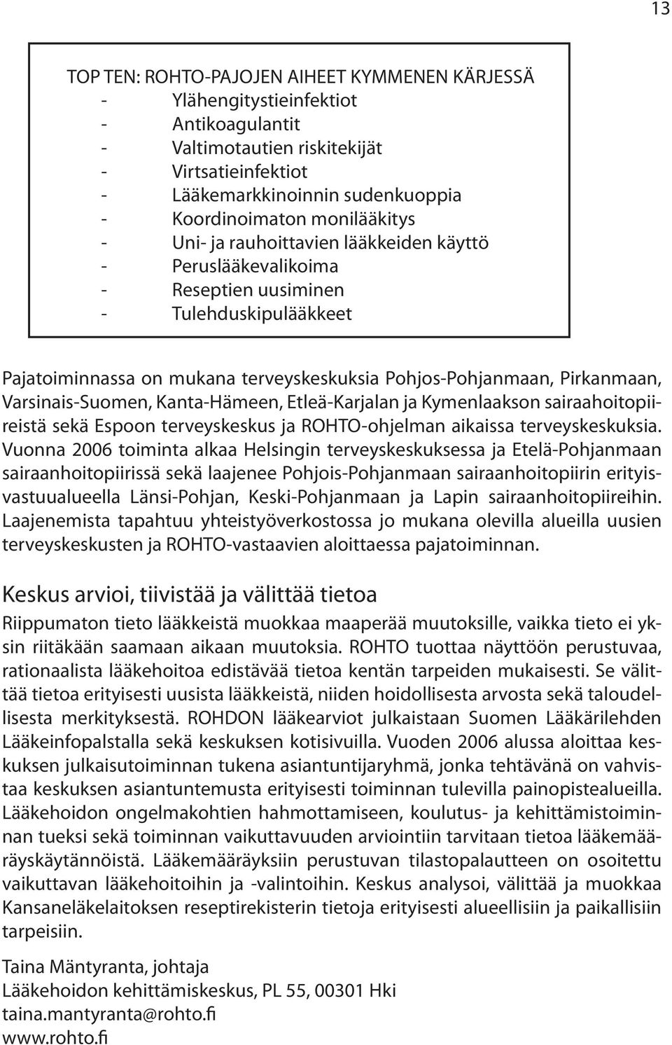 Varsinais-Suomen, Kanta-Hämeen, Etleä-Karjalan ja Kymenlaakson sairaahoitopiireistä sekä Espoon terveyskeskus ja ROHTO-ohjelman aikaissa terveyskeskuksia.