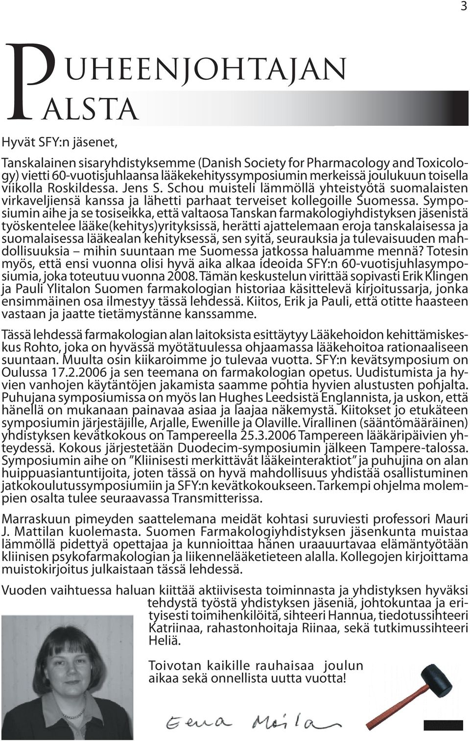 Symposiumin aihe ja se tosiseikka, että valtaosa Tanskan farmakologiyhdistyksen jäsenistä työskentelee lääke(kehitys)yrityksissä, herätti ajattelemaan eroja tanskalaisessa ja suomalaisessa lääkealan