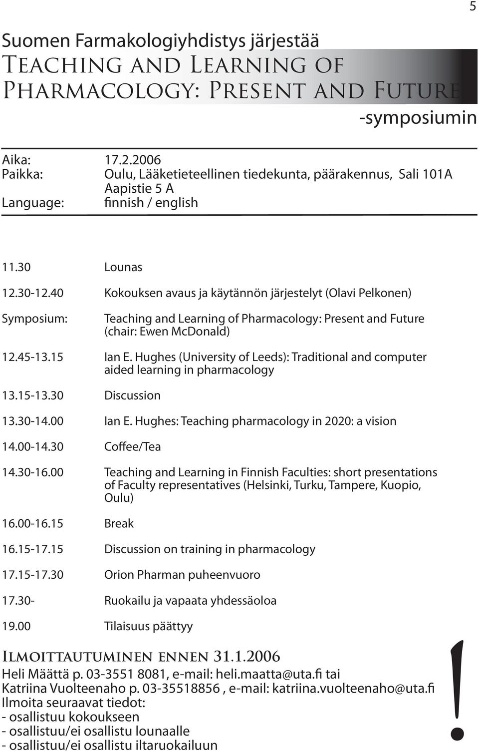 40 Kokouksen avaus ja käytännön järjestelyt (Olavi Pelkonen) Symposium: Teaching and Learning of Pharmacology: Present and Future (chair: Ewen McDonald) 12.45-13.15 Ian E.