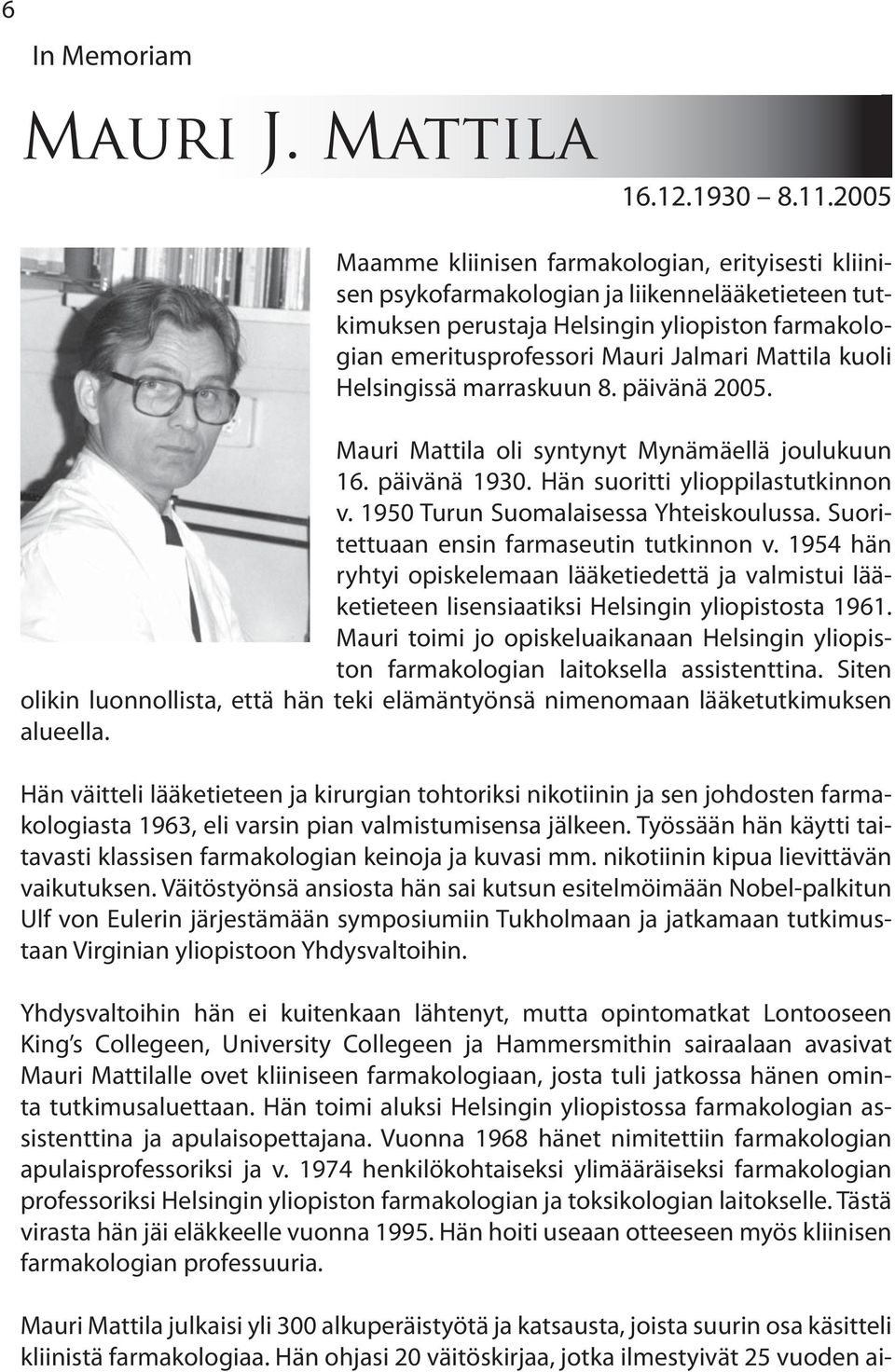 kuoli Helsingissä marraskuun 8. päivänä 2005. Mauri Mattila oli syntynyt Mynämäellä joulukuun 16. päivänä 1930. Hän suoritti ylioppilastutkinnon v. 1950 Turun Suomalaisessa Yhteiskoulussa.