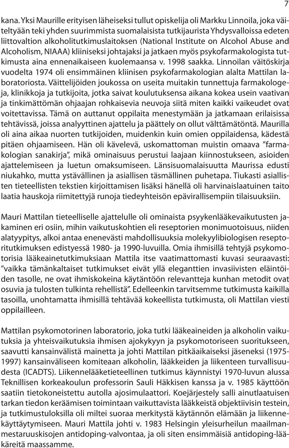 1998 saakka. Linnoilan väitöskirja vuodelta 1974 oli ensimmäinen kliinisen psykofarmakologian alalta Mattilan laboratoriosta.