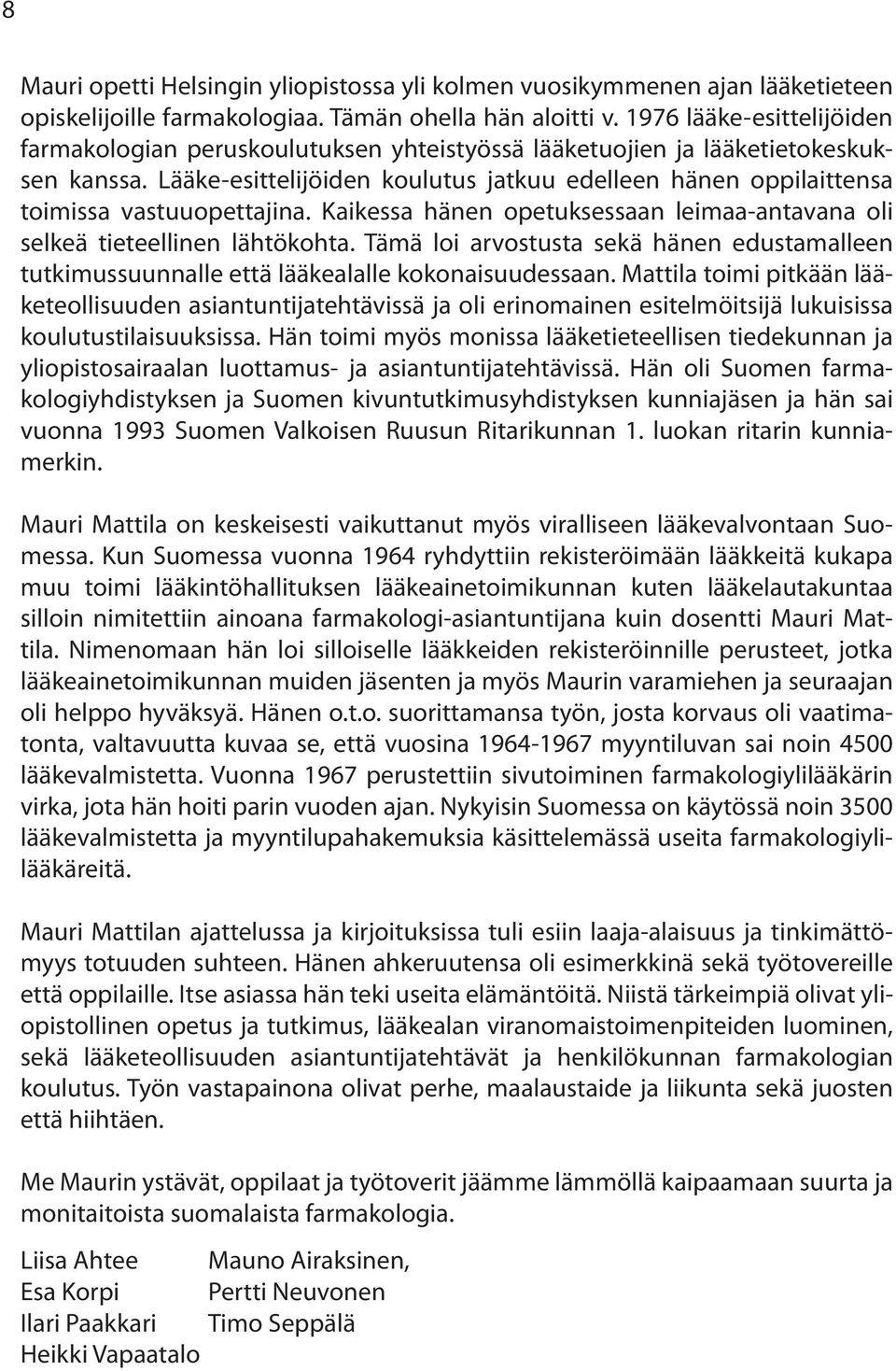 Lääke-esittelijöiden koulutus jatkuu edelleen hänen oppilaittensa toimissa vastuuopettajina. Kaikessa hänen opetuksessaan leimaa-antavana oli selkeä tieteellinen lähtökohta.