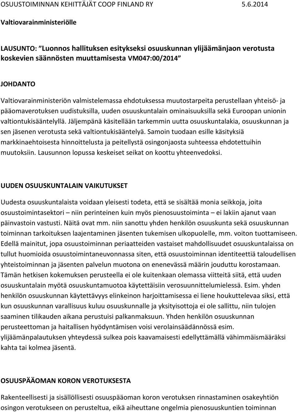 valmistelemassa ehdotuksessa muutostarpeita perustellaan yhteisö- ja pääomaverotuksen uudistuksilla, uuden osuuskuntalain ominaisuuksilla sekä Euroopan unionin valtiontukisääntelyllä.